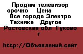 Продам телевизор срочно  › Цена ­ 3 000 - Все города Электро-Техника » Другое   . Ростовская обл.,Гуково г.